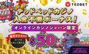 テッドベットカジノ 入金不要ボーナス！ オンラインカジノジャパン限定 $50