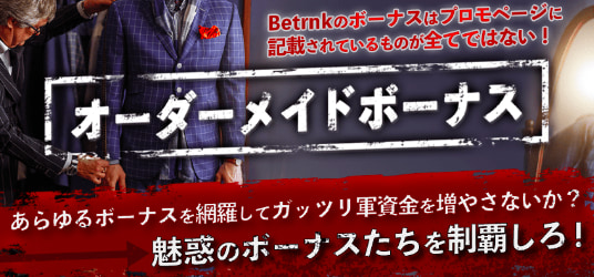 Betrukのボーナスはプロモページに記載されているものが全てではない！オーダーメイドボーナスあらゆるボーナスを網羅してガッツリ軍資金を増やさないか？魅惑のボーナスたちを制覇しろ！
