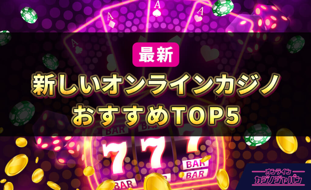 最新 新しいオンラインカジノおすすめTOP5