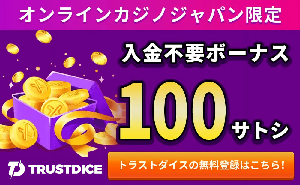 オンラインカジノジャパン限定 入金不要ボーナス 100サトシ TRUST DICE トラストダイスの無料登録はこちら!