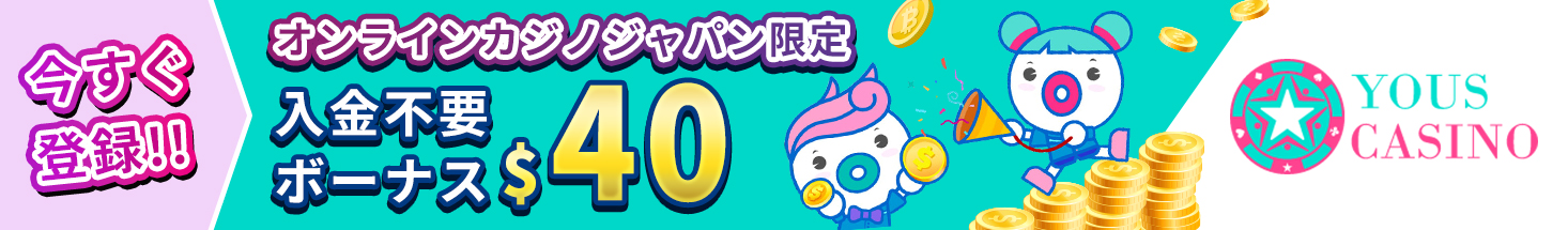 今すぐ登録！! オンラインカジノジャパン限定 入金不要ボーナス40ドル YOUS CASINO