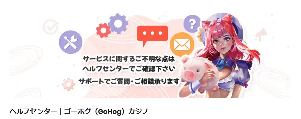 ヘルプセンター|ゴーホグ(Gohog)カジノ